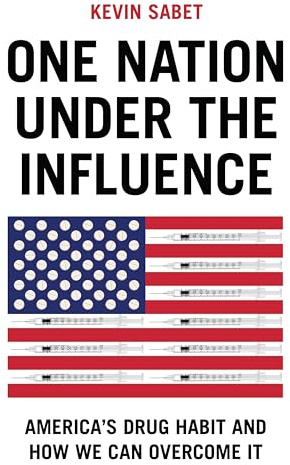 One Nation Under the Influence: America's Drug Habit and How We Can Overcome It