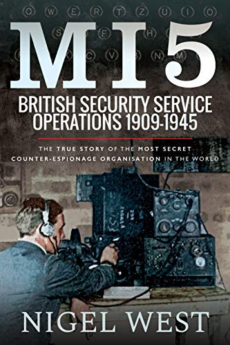 MI5: British Security Service Operations, 1909 1945: The True Story of the Most Secret counter-espionage Organisation in the World