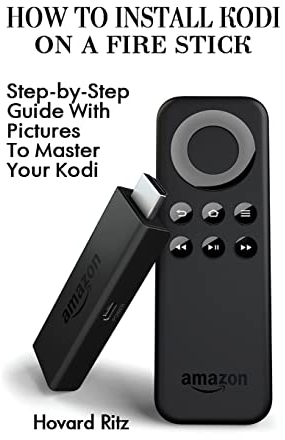 How To Install Kodi On A Fire Stick: Step-by-Step Guide With Pictures To Master: (expert, Amazon Prime, tips and tricks, web services, home tv, ... (user guides, internet, fire stick, Band 1)