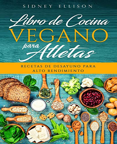 Libro de Cocina Vegano Para Atletas: Recetas de Desayuno para Alto Rendimiento (Libro en Espanol/ Vegan Cookbook for Athletes Spanish Version): 1