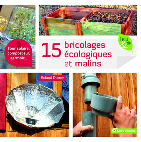 Quinze bricolages écologiques et malins: Four solaire, composteur, germoir ...