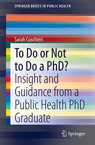 To Do or Not to Do a PhD?: Insight and Guidance from a Public Health PhD Graduate (SpringerBriefs in Public Health)