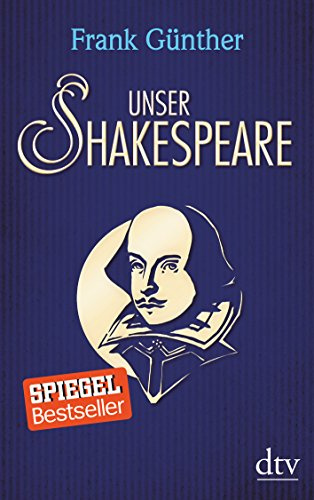 Unser Shakespeare: Einblicke in Shakespeares fremd-verwandte Zeiten
