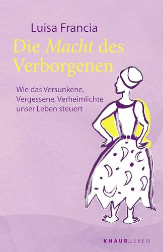 Die Macht des Verborgenen: Wie das Versunkene, Vergessene, Verheimlichte unser Leben steuert | Spiritueller Ratgeber mit 25 Ritualen