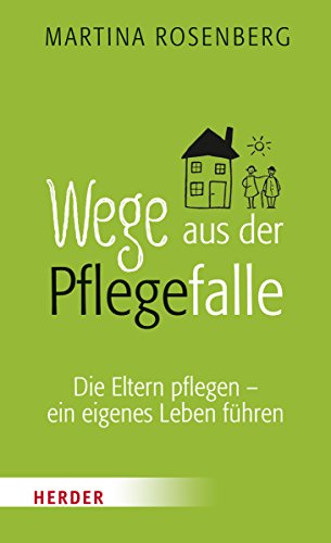 Wege aus der Pflegefalle: Die Eltern pflegen - ein eigenes Leben führen