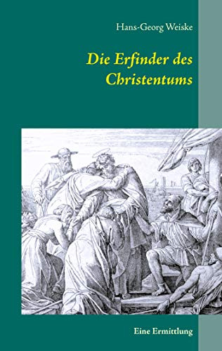 Die Erfinder des Christentums: Eine Ermittlung