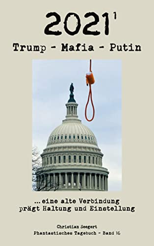 2021 (1): Trump - Mafia - Putin ... eine alte Verbindung prägt Haltung und Einstellung (Phantastisches Tagebuch)