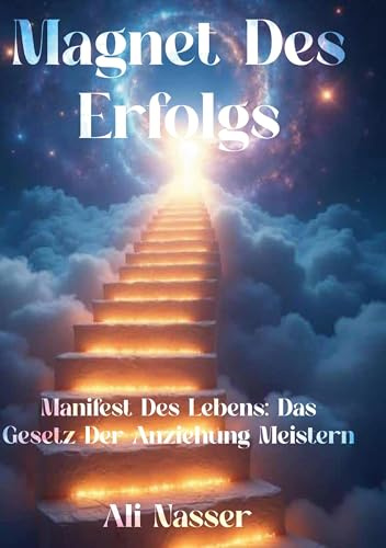 Magnet des Erfolgs: Manifest des Lebens: Das Gesetz der Anziehung meistern