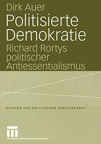 Politisierte Demokratie: Richard Rortys politischer Antiessentialismus (Studien zur politischen Gesellschaft, 7, Band 7)