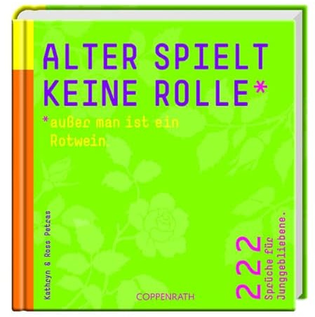 Alter spielt keine Rolle - außer man ist ein Rotwein.: 222 Sprüche für Junggebliebene (Geschenkbücher für Erwachsene)