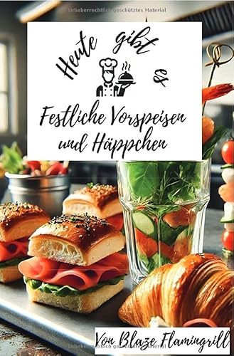 Heute gibt es - Festliche Vorspeisen und Häppchen: 30 tolle Rezepte für Festliche Vorspeisen und Häppchen.DE