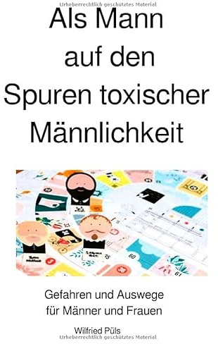 Als Mann auf den Spuren toxischer Männlichkeit: Gefahren und Auswege für Männer und Frauen
