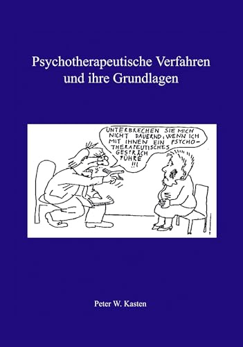 Psychotherapeutische Verfahren und ihre Grundlagen: Lehrbuch für Heilpraktiker/Innen, HP-Anwärter/Innen, Psychologische Berater/Innen und interessierte Laien