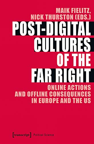 Post-Digital Cultures of the Far Right: Online Actions and Offline Consequences in Europe and the US (Edition Politik)