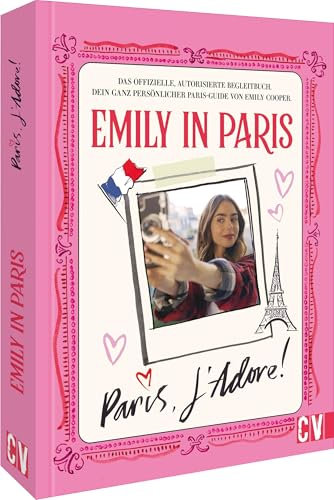 Emily in Paris – Paris, J'Adore!: Das offizielle Begleitbuch zur beliebten Netflix-Serie »Emily in Paris«. Dein ganz persönlicher Paris-Guide von Emily Cooper.