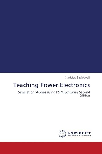 Teaching Power Electronics: Simulation Studies using PSIM Software Second Edition