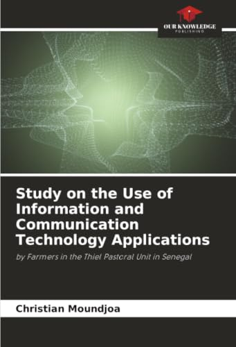 Study on the Use of Information and Communication Technology Applications: by Farmers in the Thiel Pastoral Unit in Senegal