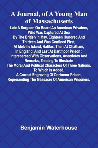 A Journal, Of A Young Man Of Massachusetts, Late A Surgeon On Board An American Privateer, Who Was Captured At Sea By The British In May, Eighteen ... Halifax, Then At Chatham, In England, And L