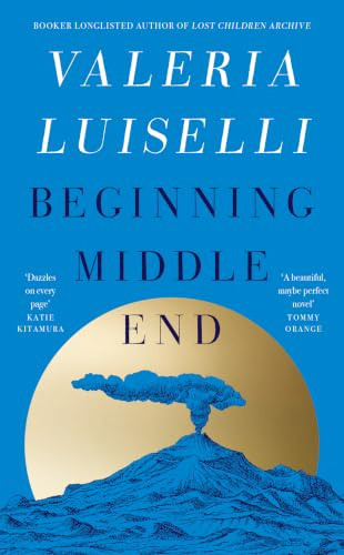 Beginning Middle End: the hottest literary read of the summer from the Booker Prize-longlisted author of Lost Children Archive