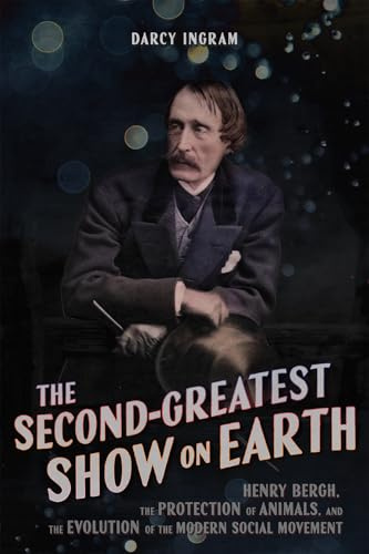 The Second Greatest Show on Earth: Henry Bergh, the Protection of Animals, and the Evolution of the Modern Social Movement
