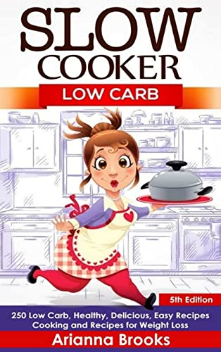 Slow Cooker: Low Carb: 250 Low Carb, Healthy, Delicious, Easy Recipes: Cooking and Recipes for Weight Loss