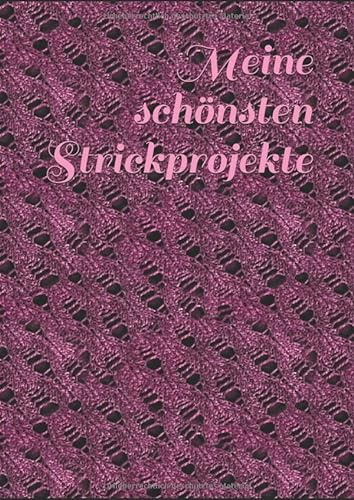 Meine schönsten Strickprojekte: DIN A4 - Vier Seiten pro Projekt - Für Strickanleitungen und Skizzen zum Selbererstellen