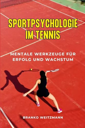 Sportpsychologie im Tennis: Mentale Werkzeuge für Erfolg und Wachstum