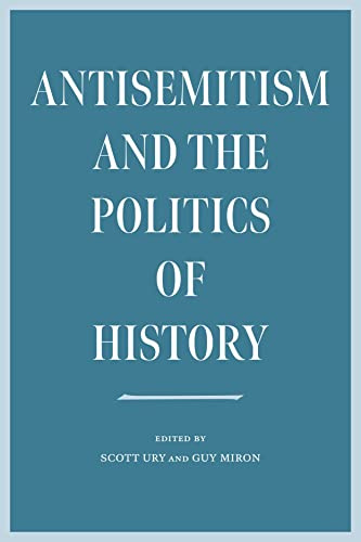 Antisemitism and the Politics of History (The Tauber Institute Series for the Study of European Jewry)