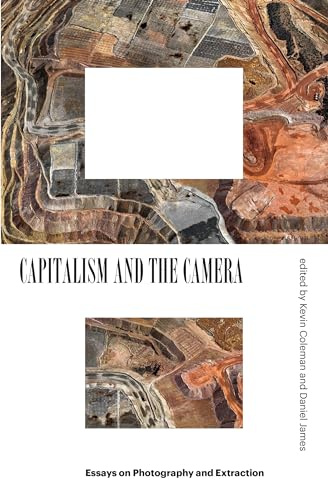 Capitalism and the Camera: Essays on Photography and Extraction
