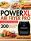 PowerXL Air Fryer Pro Cookbook for Beginners: 200 Crispy, Easy and Healthy Recipes to Fry, Bake, Grill, and Roast with Your PowerXL Air Fryer Pro