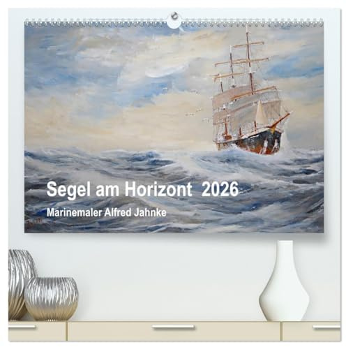 Segel am Horizont - Marinemaler Alfred Jahnke (hochwertiger Premium Wandkalender 2026 DIN A2 quer), Kunstdruck in Hochglanz: Seefahrer-Romantik in stimmungsvollen Schiffsbildern (CALVENDO Kunst)