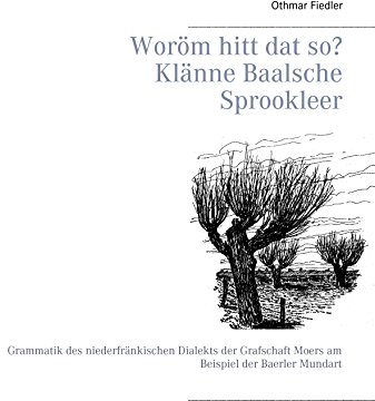 Woröm hitt dat so? Klänne Baalsche Sprookleer: Grammatik des niederfränkischen Dialekts der Grafschaft Moers am Beispiel der Baerler Mundart