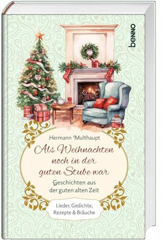 Als Weihnachten noch in der guten Stube war: Geschichten aus der guten alten Zeit. Lieder, Gedichte, Rezepte & Bräuche