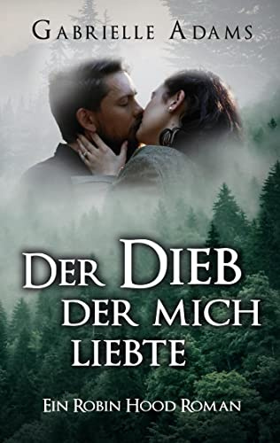 Der Dieb der mich liebte: Ein Robin Hood Roman