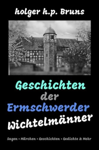 Geschichten der Ermschwerder Wichtelmänner: Sagen - Märchen - Geschichten - Gedichte & Mehr: Sagen - Märchen - Geschichten - Gedichte & Mehr