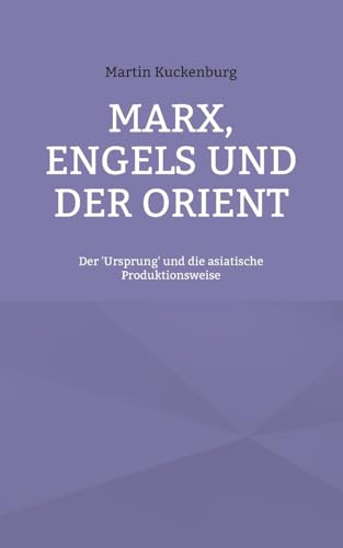 Marx, Engels und der Orient: Der 'Ursprung' und die asiatische Produktionsweise