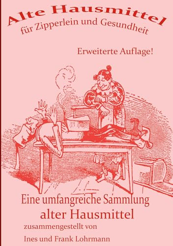 Alte Hausmittel für Zipperlein und Gesundheit: Eine umfangreiche Sammlung alter Hausmittel und Volksmedizin