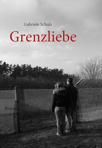 Grenzliebe: Eine deutsch-deutsche Liebesgeschichte