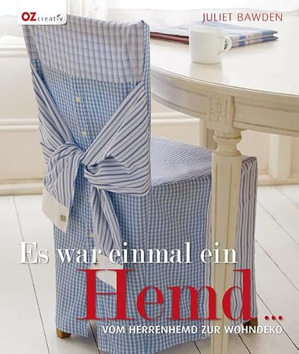 Es war einmal ein Hemd...: Vom Herrenhemd zur Wohndeko
