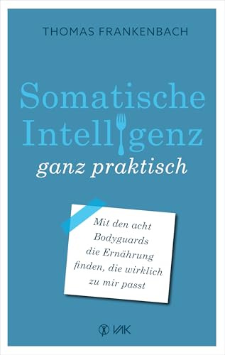 Somatische Intelligenz ganz praktisch: Mit den 8 Bodyguards die Ernährung finden, die wirklich zu mir passt