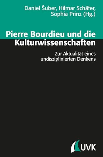 Pierre Bourdieu und die Kulturwissenschaften: Zur Aktualität eines undisziplinierten Denkens (Theorie und Methode)