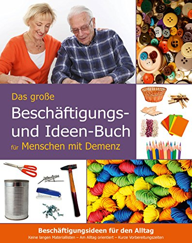 Die besten Beschäftigungen bei Demenz. Das große Beschäftigungsbuch für Menschen mit Demenz. Ausgewählte Beschäftigungsideen bei Demenz, die sofort ... machen: 52 alltägliche Beschäftigungsideen