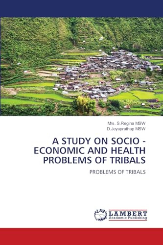 A STUDY ON SOCIO - ECONOMIC AND HEALTH PROBLEMS OF TRIBALS: PROBLEMS OF TRIBALS