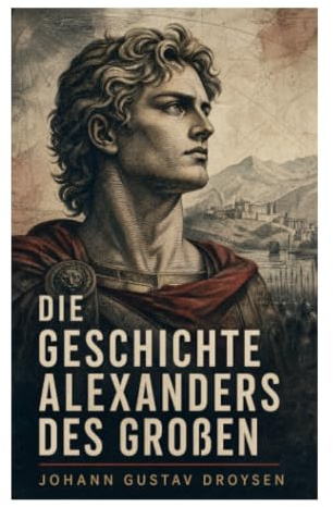 Die Geschichte Alexanders des Großen: Makedonische Eroberung, Persienfeldzug und die Entstehung des Hellenismus