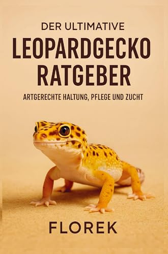 Der ultimative Leopardgecko Ratgeber: Artgerchte Haltung, Pflege und Zucht