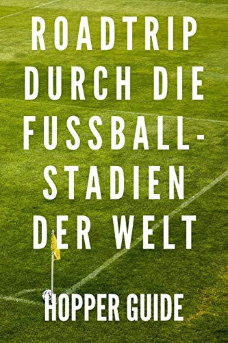Roadtrip durch die Fussball-Stadien der Welt Hopper Guide: für Groundhopper zum selber eintragen, 110 Seiten für die schönsten Fußballerlebnisse und Stadiontouren im A5 Format