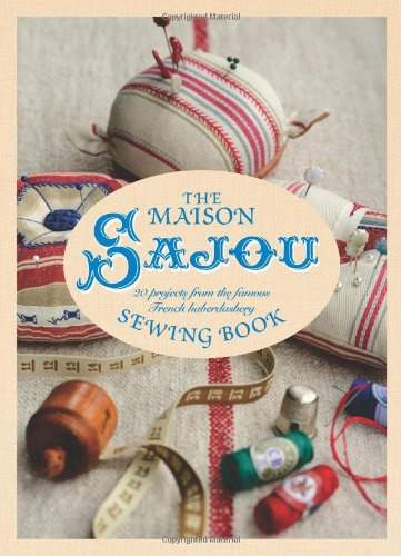 The Maison Sajou Sewing Book: 20 Projects from the Famous French Haberdashery