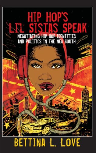 Hip Hop’s Li’l Sistas Speak: Negotiating Hip Hop Identities and Politics in the New South (Counterpoints, Band 399)