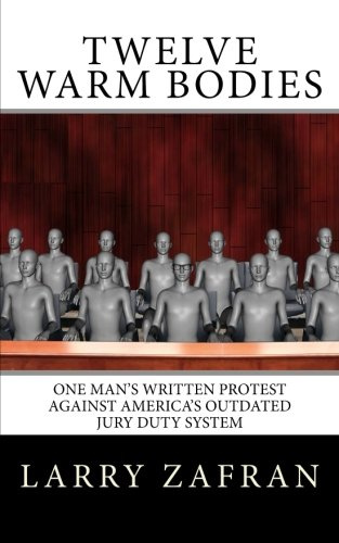 Twelve Warm Bodies: One Man's Written Protest Against America's Outdated Jury Duty System