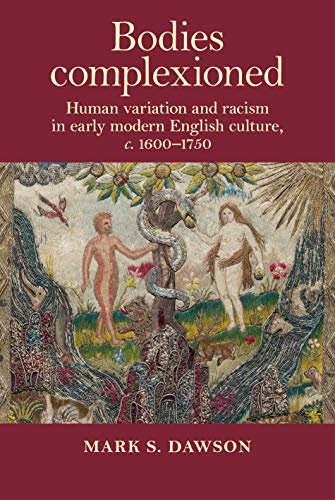 Bodies Complexioned: Human Variation and Racism in Early Modern English Culture, c. 1600–1750